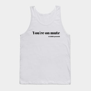 Your on mute- a 2020 proverb Tank Top